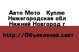 Авто Мото - Куплю. Нижегородская обл.,Нижний Новгород г.